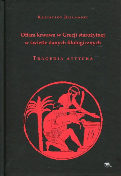 Ofiara krwawa w Grecji starożytnej w świetle danych filologicznych Tragedia attycka