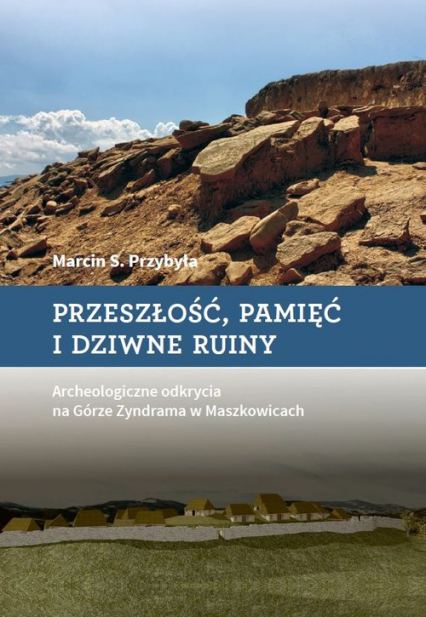 Przeszłość, pamięć i dziwne ruiny Archeologiczne odkrycia na Górze Zyndrama w Maszkowicach