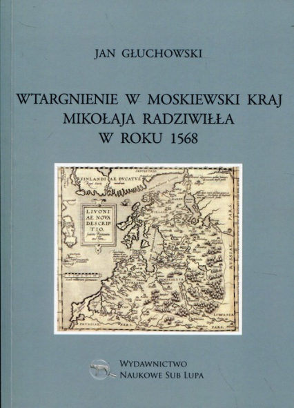 Wtargnienie w moskiewski kraj Mikołaja Radziwiłła w roku 1568 Biblioteka Dawnej Literatury Popularnej i Okolicznościowej Tom 34
