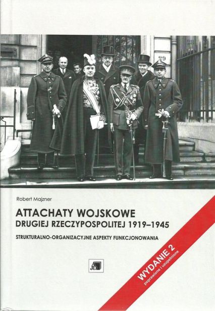 Attachaty wojskowe Drugiej Rzeczypospolitej 1919-1945 Strukturalno-organizacyjne aspekty funkcjonowania