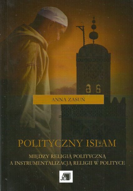 Polityczny islam Między religią polityczną a instrumentalizacją religii w polityce