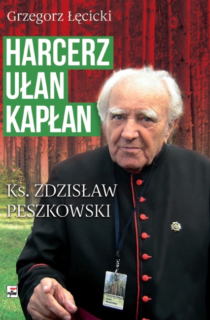 Harcerz, ułan, kapłan Ksiądz Zdzisław Peszkowski 1918-2007 Ksiądz Zdzisław Peszkowski 1918-2007