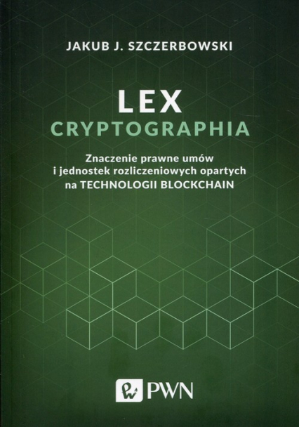 Lex cryptographia Znaczenie prawne umów i jednostek rozliczeniowych opartych na technologii Blockchain