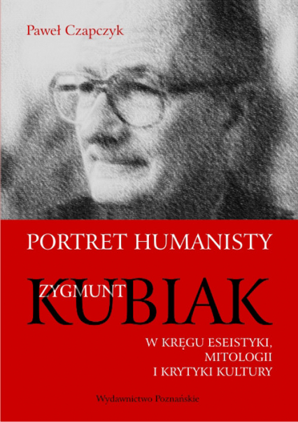 Portret humanisty Zygmunt Kubiak W kręgu eseistyki, mitologii i krytyki kultury
