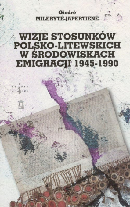 Wizje stosunków polsko-litewskich w środowiskach emigracji 1945-1990