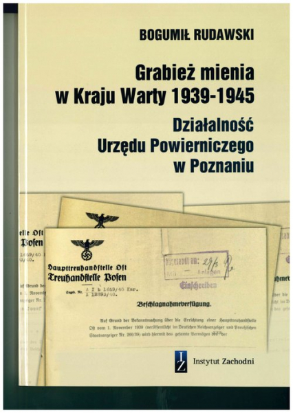 Grabież mienia w Kraju Warty 1939-1945 Działalność Urzędu Powierniczego w Poznaniu