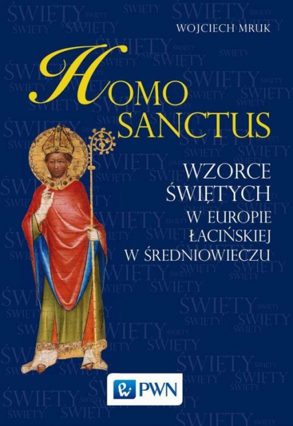 Homo sanctus Wzorce świętych w Europie Łacińskiej w średniowieczu