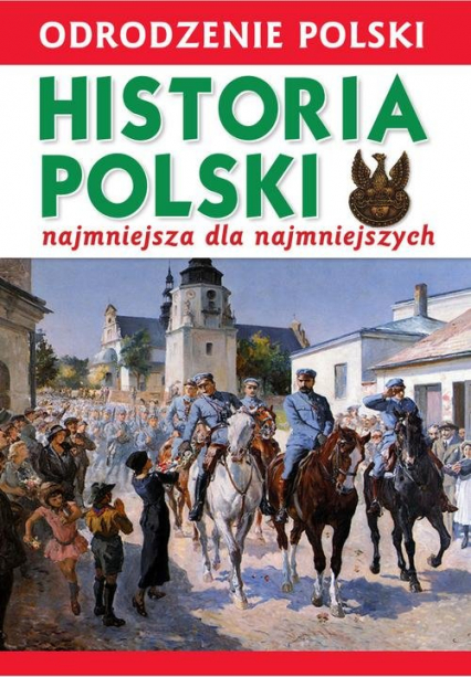 Odrodzenie Polski Historia Polski najmniejsza dla najmniejszych 1918-2018
