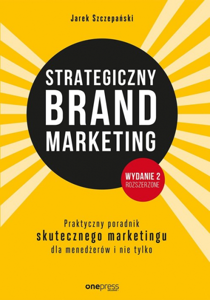 Strategiczny brand marketing Praktyczny przewodnik skutecznego marketingu dla menedżerów i nie tylk