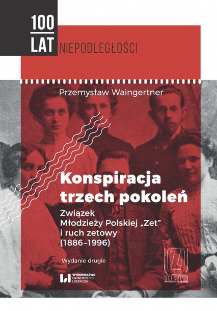 Konspiracja trzech pokoleń Związek Młodzieży Polskiej Zet i ruch zetowy (1886-1996)