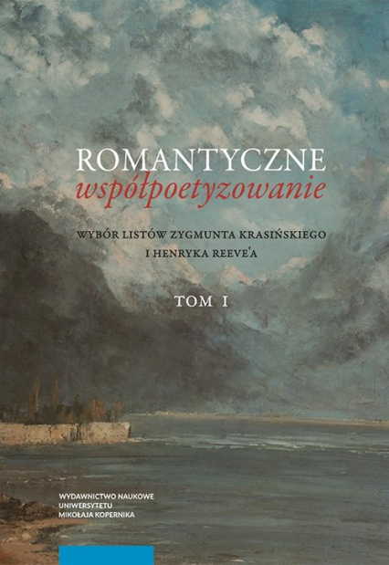 Romantyczne współpoetyzowanie. Wybór listów Zygmunta Krasińskiego i Henryka Reeve'a, Tom 1-2