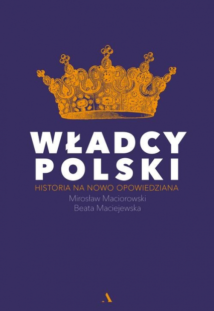 Władcy Polski Historia na nowo opowiedziana
