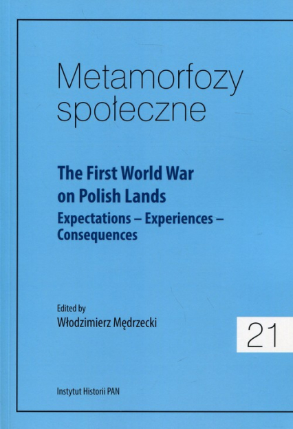 Metamorfozy społeczne 21 The First World War on Polish Lands Expectations–Experiences-Consequences