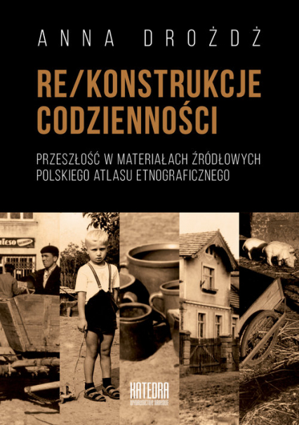 Rekonstrukcje codzienności Przeszłość w materiałach źródłowych Polskiego Atlasu Etnograficznego