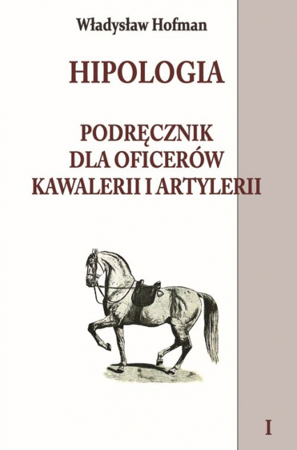 Hipologia Tom 1 Podręcznik dla oficerów kawalerii i artylerii tom I