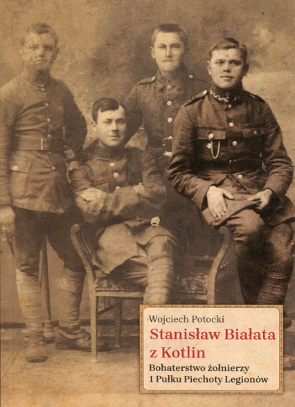 Stanisław Białata z Kotlin Bohaterstwo żołnierzy 1 Pułku Piechoty Legionów