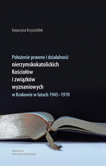 Położenie prawne i działalność nierzymskokatolickich kościołów i związków wyznaniowych w Krakowie w latach 1945-1970