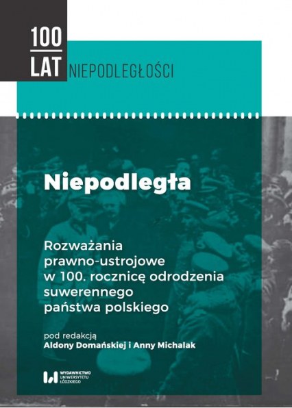 Niepodległa Rozważania prawno-ustrojowe w 100. rocznicę odrodzenia suwerennego państwa polskiego