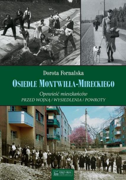Osiedle Montwiłła-Mireckiego Opowieść mieszkańców Przed wojną / Wysiedlenia / Powroty
