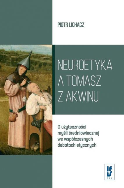 Neuroetyka a Tomasz z Akwinu O użyteczności myśli średniowiecznej we współczesnych debatach etycznych