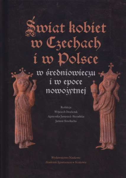 Świat kobiet w Czechach i  w Polsce w średniowieczu i w epoce nowożytnej