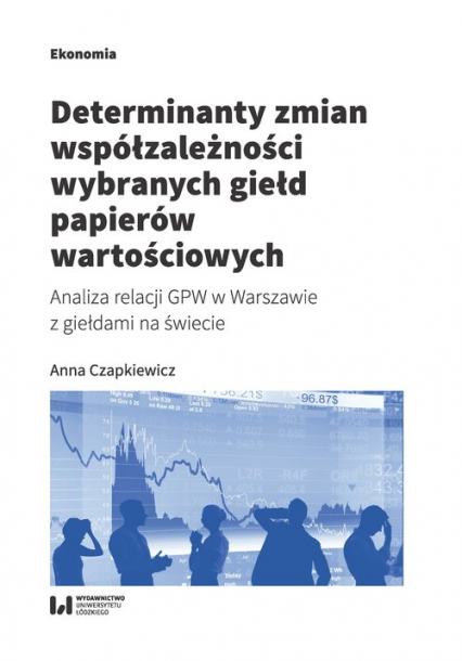 Determinanty zmian współzależności wybranych giełd papierów wartościowych Analiza relacji GPW w Warszawie z giełdami na świecie