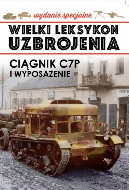 Wielki Leksykon Uzbrojenia Wydanie Specjalne 4/2018 Ciągnik C7P