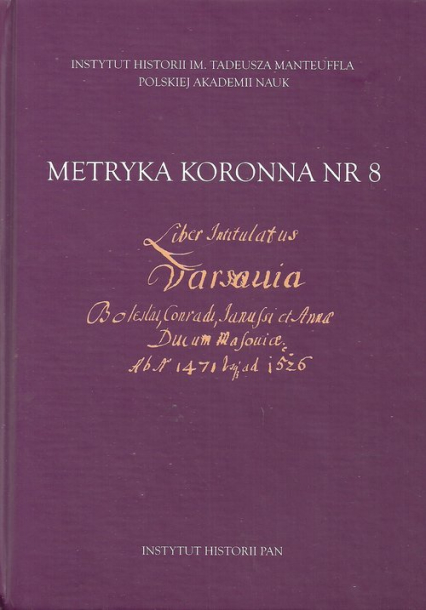 Metryka koronna nr 8 Liber intitulatus: Varsavia, Boleslai, Conradi, Janussii et Annae ducum Masoviae
