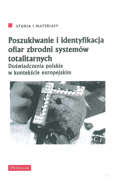 Poszukiwanie i identyfikacja ofiar zbrodni systemów totalitarnych Doświadczenia polskie w kontekście europejskim