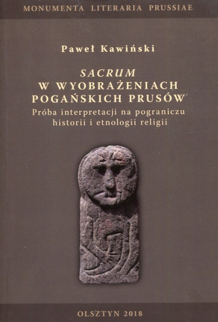 Sacrum w wyobrażeniach pogańskich Prusów Próba interpretacji na pograniczu historii i etnologii religii