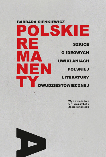 Polskie remanenty Szkice o ideowych uwikłaniach polskiej literatury dwudziestowiecznej