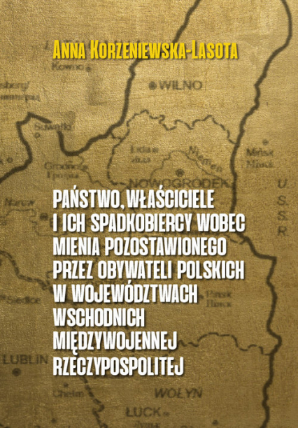 Państwo właściciele i ich  spadkobiercy wobec mienia pozostawionego przez  obywateli polskich w województwach wschodnich przedwojennej Rzeczypospolitej