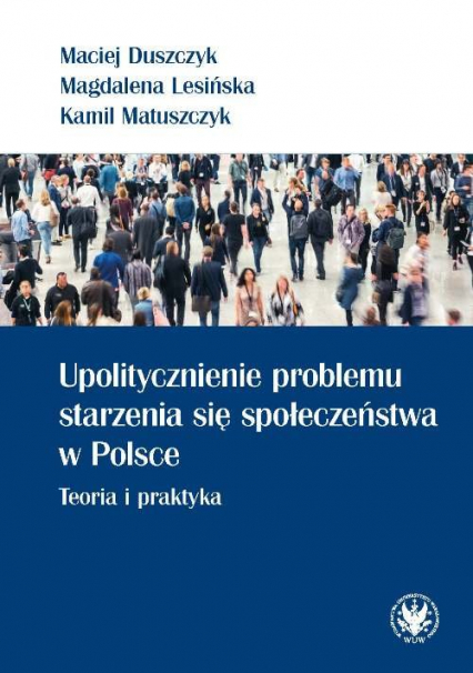 Upolitycznienie problemu starzenia się społeczeństwa w Polsce. Teoria i praktyka