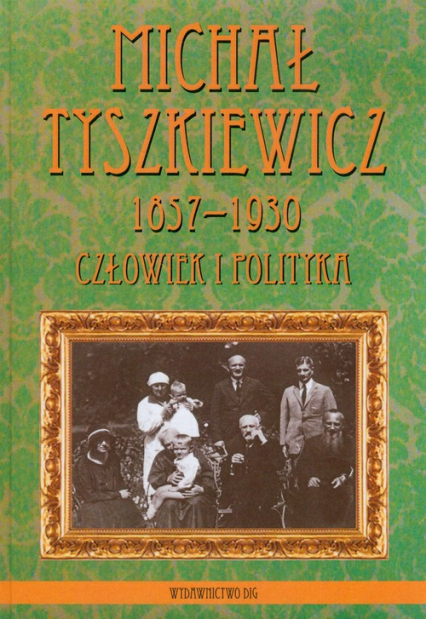 Michał Tyszkiewicz 1857-1930 Człowiek i polityka