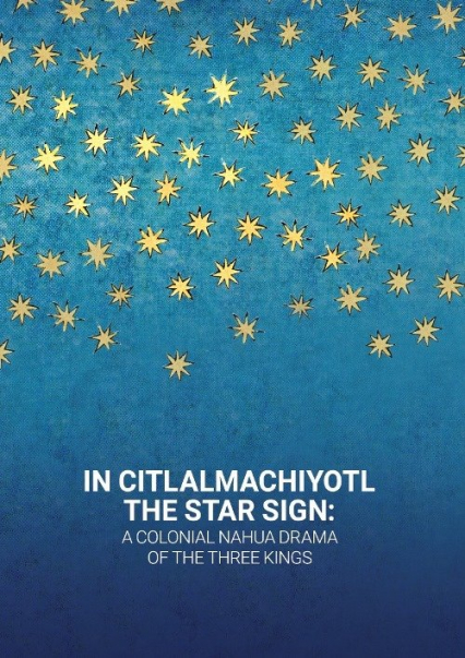 In Citlalmachiyotl / The Star Sign: A colonial Nahua Drama of the Three Kings