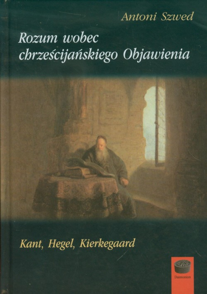 Rozum wobec chrześcijańskiego Objawienia Kant, Hegel, Kierkegaard