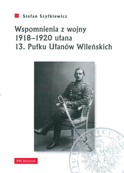 Wspomnienia z wojny 1918-1920 ułana 13 Pułku Ułanów Wileńskich