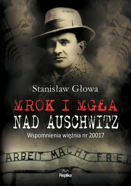 Mrok i mgła nad Auschwitz Wspomnienia więźnia nr 20017