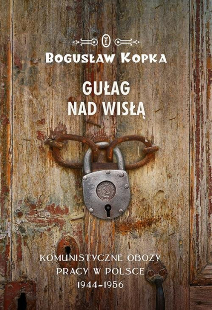 Gułag nad Wisłą Komunistyczne obozy pracy w Polsce 1944-1956