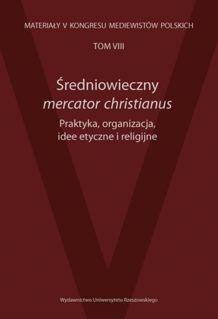 Średniowieczny mercator christianus Praktyka, organizacja, idee etyczne i religijne