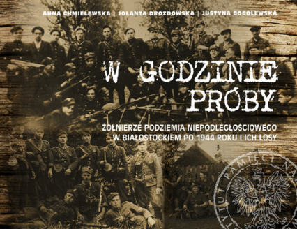 W godzinie próby Żołnierze podziemia niepodległościowego w Białostockiem po 1944 roku i ich losy