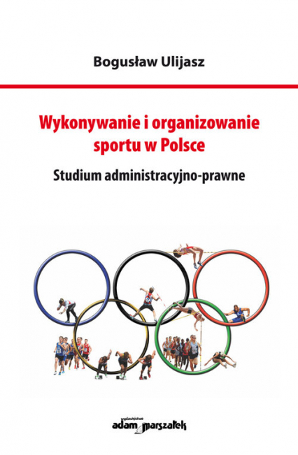 Wykonywanie i organizowanie sportu w Polsce Studium administracyjno-prawne