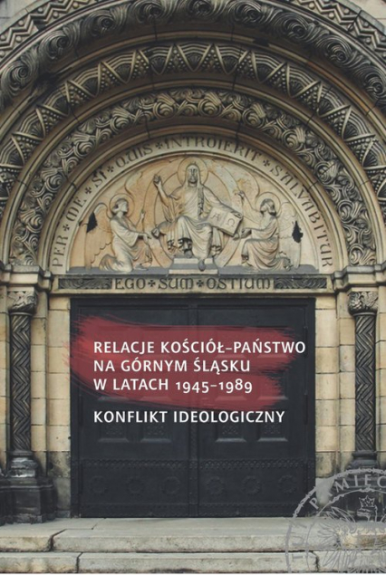 Relacje Kościół - Państwo na Górnym Śląsku w latach 1945-1989 Konflikt ideologiczny