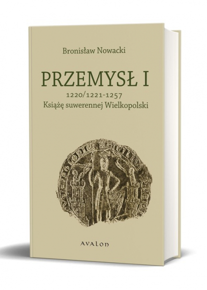 Przemysł I Książę suwerennej Wielkopolski 1220/21 – 1257