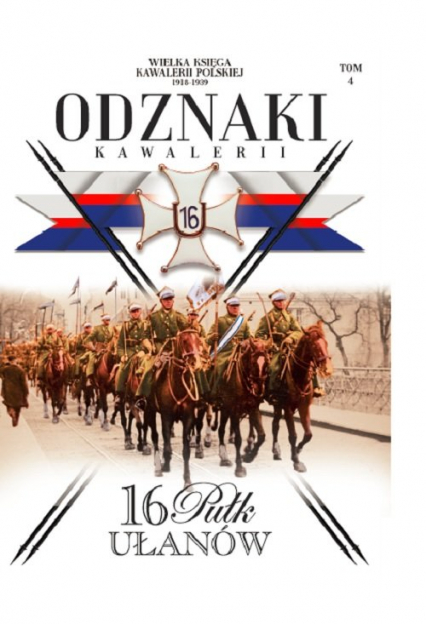 Wielka Księga Kawalerii Polskiej Odznaki Kawalerii Tom 4 16 Pułk Ułanów