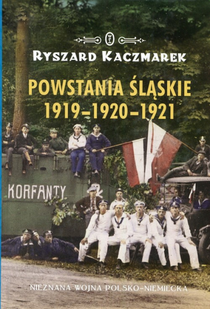 Powstania Śląskie 1919-1920-1921 Nieznana wojna polsko-niemiecka