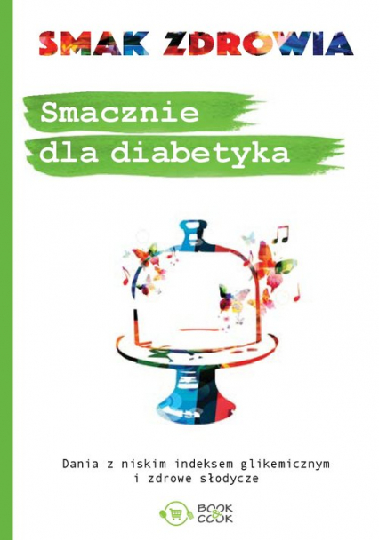 Smacznie dla diabetyka Dania z niskim indeksem glikemicznym i zdrowe słodycze