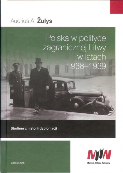 Polska w polityce zagranicznej Litwy w latach 1938-1939 Studium z historii dyplomacji