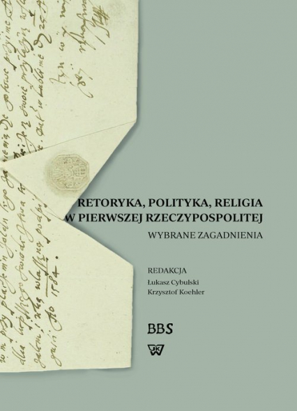 Retoryka polityka religia w Pierwszej Rzeczypospolitej Wybrane zagadnienia