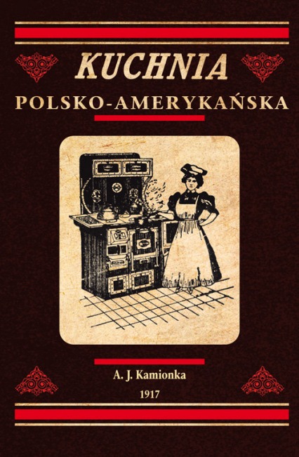 Kuchnia polsko-amerykańska jedyna odpowiednia książka kucharska dla gospodyń polskich w Ameryce